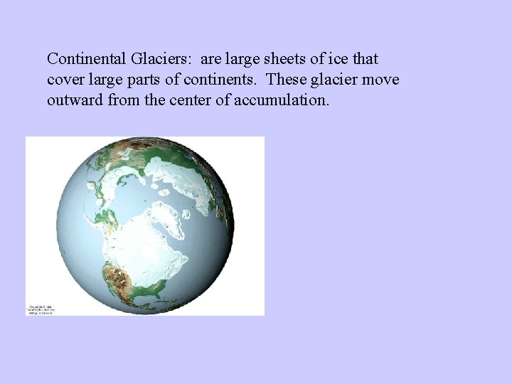 Continental Glaciers: are large sheets of ice that cover large parts of continents. These