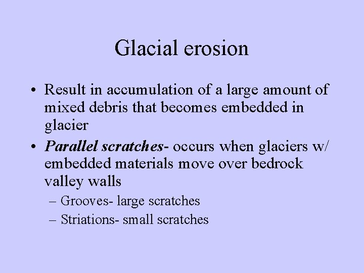 Glacial erosion • Result in accumulation of a large amount of mixed debris that