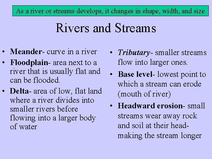 As a river or streams develops, it changes in shape, width, and size Rivers