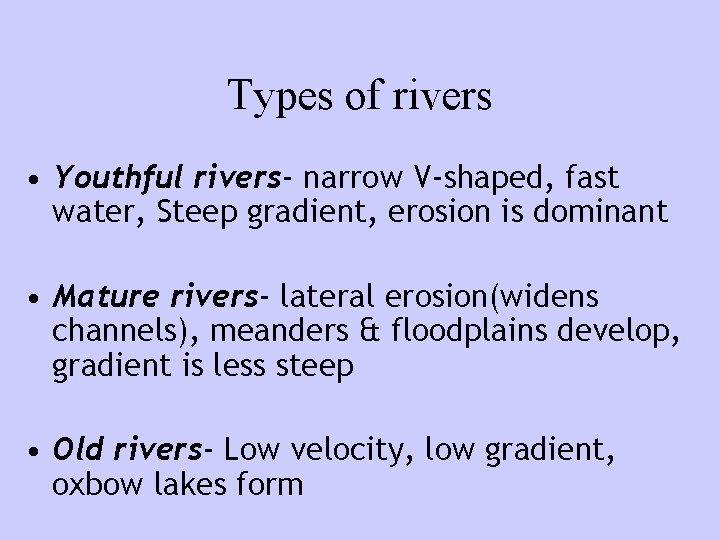 Types of rivers • Youthful rivers- narrow V-shaped, fast water, Steep gradient, erosion is