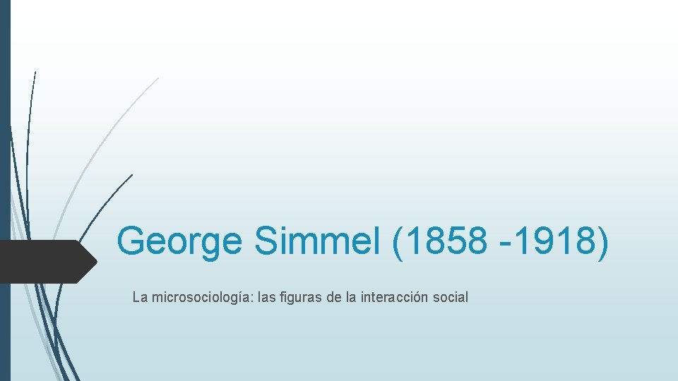 George Simmel (1858 -1918) La microsociología: las figuras de la interacción social 