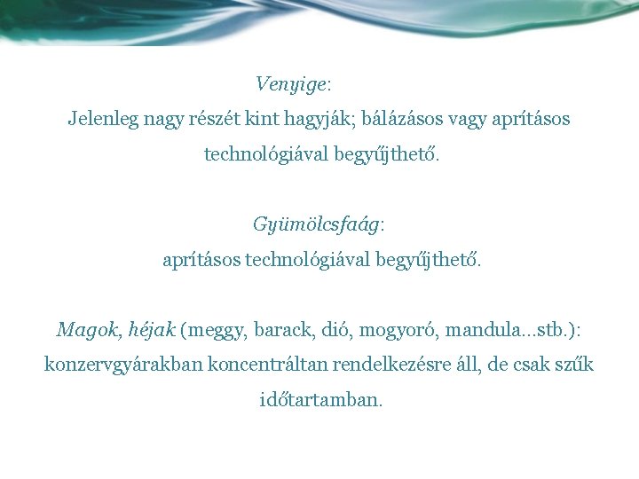 Venyige: Jelenleg nagy részét kint hagyják; bálázásos vagy aprításos technológiával begyűjthető. Gyümölcsfaág: aprításos technológiával