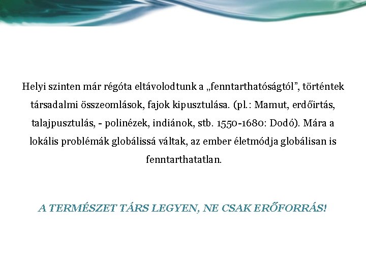 Helyi szinten már régóta eltávolodtunk a „fenntarthatóságtól”, történtek társadalmi összeomlások, fajok kipusztulása. (pl. :