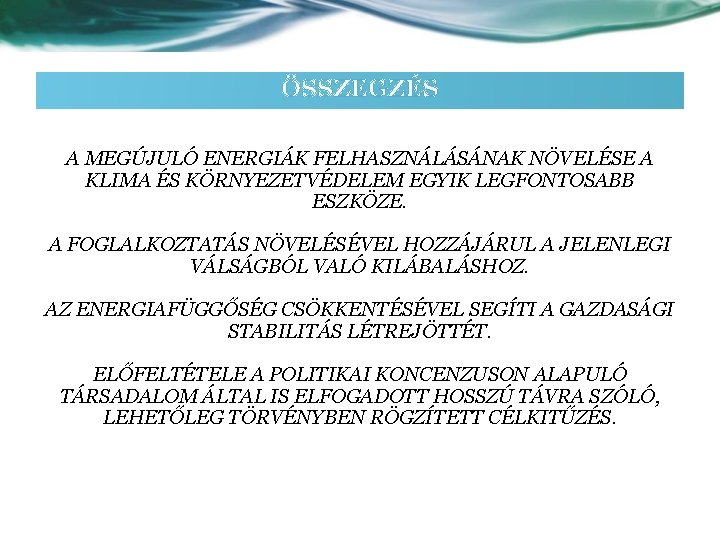 ÖSSZEGZÉS A MEGÚJULÓ ENERGIÁK FELHASZNÁLÁSÁNAK NÖVELÉSE A KLIMA ÉS KÖRNYEZETVÉDELEM EGYIK LEGFONTOSABB ESZKÖZE. A