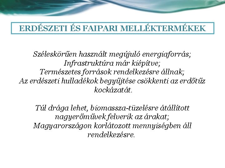 ERDÉSZETI ÉS FAIPARI MELLÉKTERMÉKEK Széleskörűen használt megújuló energiaforrás; Infrastruktúra már kiépítve; Természetes források rendelkezésre