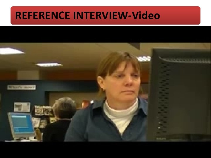 REFERENCE INTERVIEW-Video 