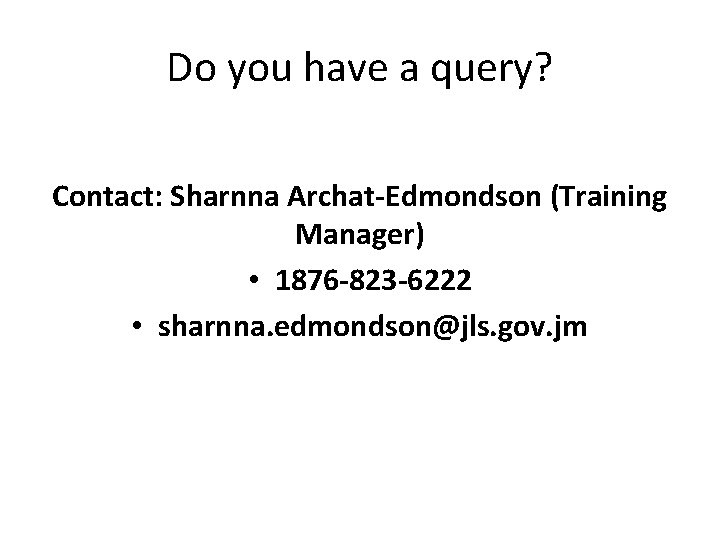Do you have a query? Contact: Sharnna Archat-Edmondson (Training Manager) • 1876 -823 -6222