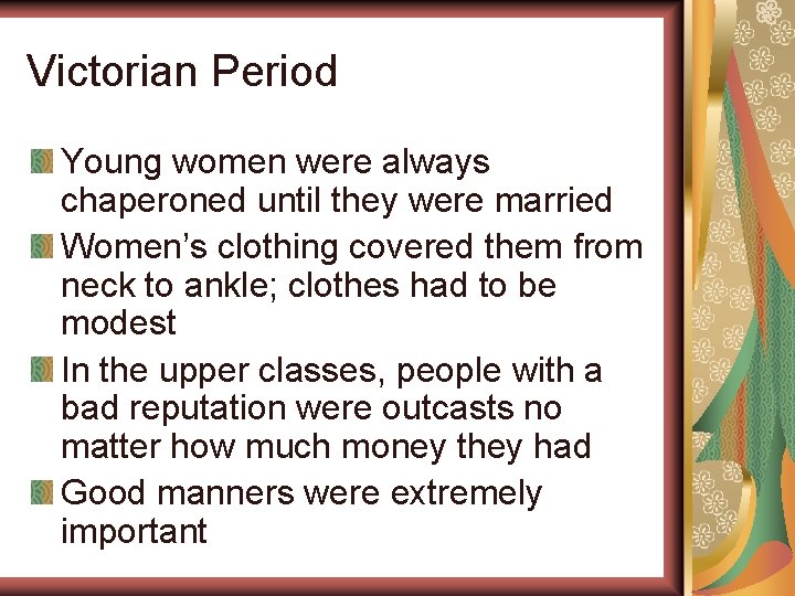 Victorian Period Young women were always chaperoned until they were married Women’s clothing covered