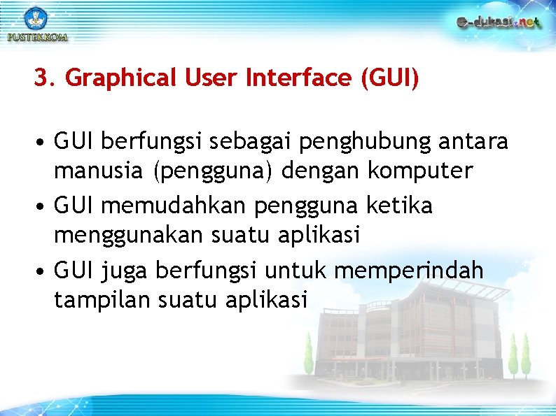 3. Graphical User Interface (GUI) • GUI berfungsi sebagai penghubung antara manusia (pengguna) dengan