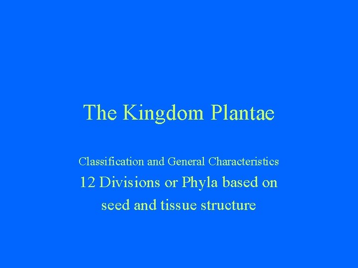 The Kingdom Plantae Classification and General Characteristics 12 Divisions or Phyla based on seed