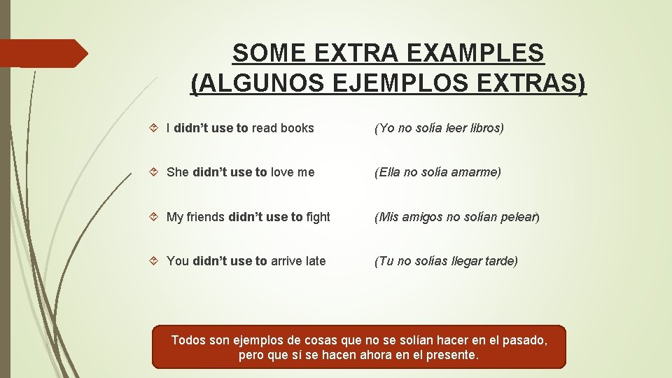 SOME EXTRA EXAMPLES (ALGUNOS EJEMPLOS EXTRAS) I didn’t use to read books (Yo no