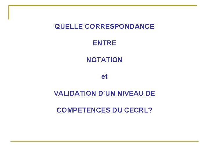 QUELLE CORRESPONDANCE ENTRE NOTATION et VALIDATION D’UN NIVEAU DE COMPETENCES DU CECRL? 