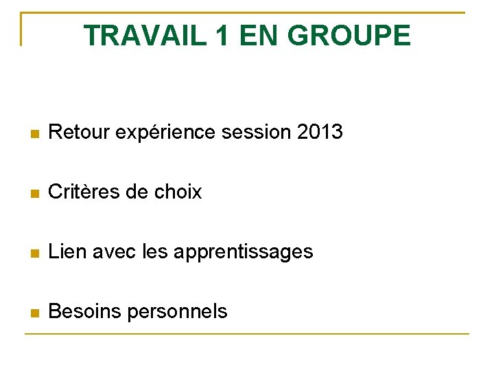 TRAVAIL 1 EN GROUPE Retour expérience session 2013 Critères de choix Lien avec les