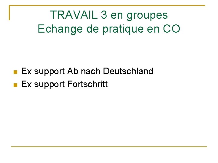 TRAVAIL 3 en groupes Echange de pratique en CO Ex support Ab nach Deutschland