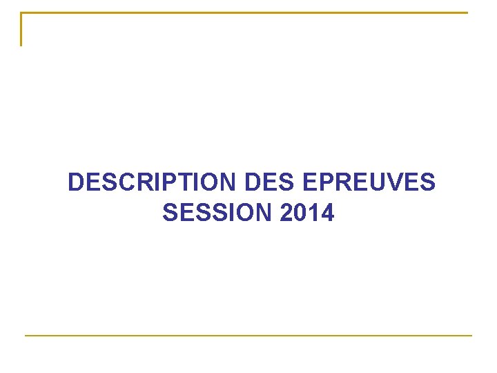  DESCRIPTION DES EPREUVES SESSION 2014 