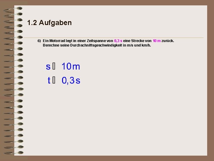 1. 2 Aufgaben 6) Ein Motorrad legt in einer Zeitspanne von 0, 3 s