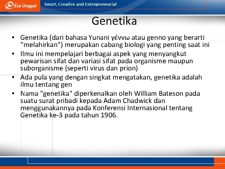 Genetika • Genetika (dari bahasa Yunani γέννω atau genno yang berarti "melahirkan") merupakan cabang