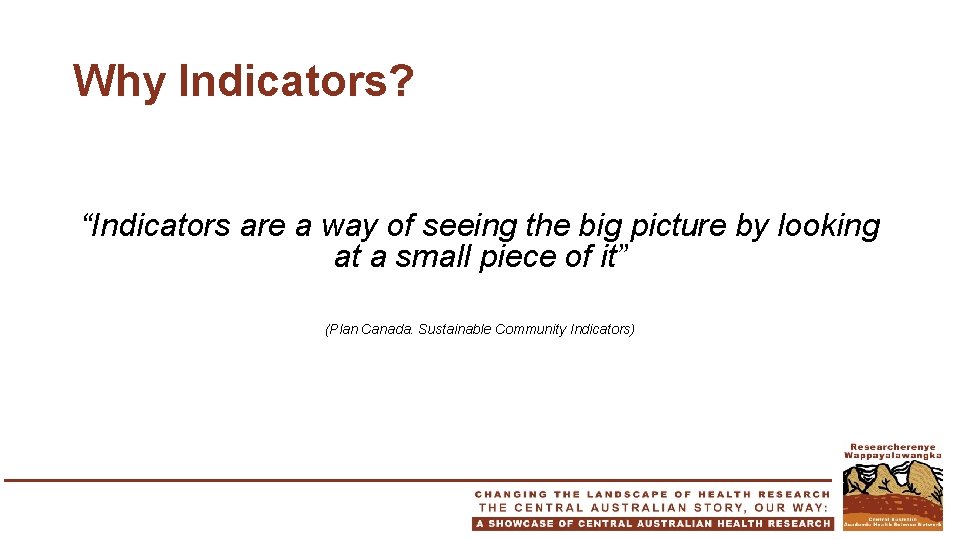 Why Indicators? “Indicators are a way of seeing the big picture by looking at