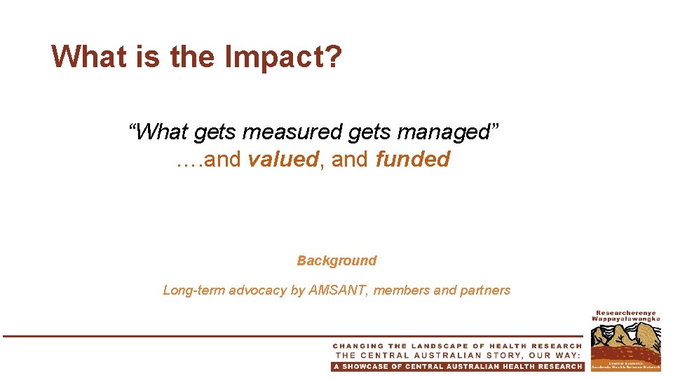 What is the Impact? “What gets measured gets managed” …. and valued, and funded