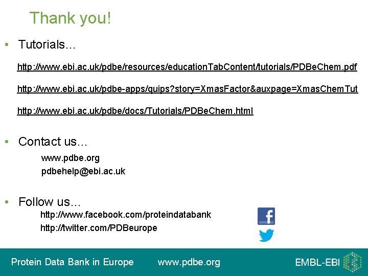 Thank you! • Tutorials… http: //www. ebi. ac. uk/pdbe/resources/education. Tab. Content/tutorials/PDBe. Chem. pdf http: