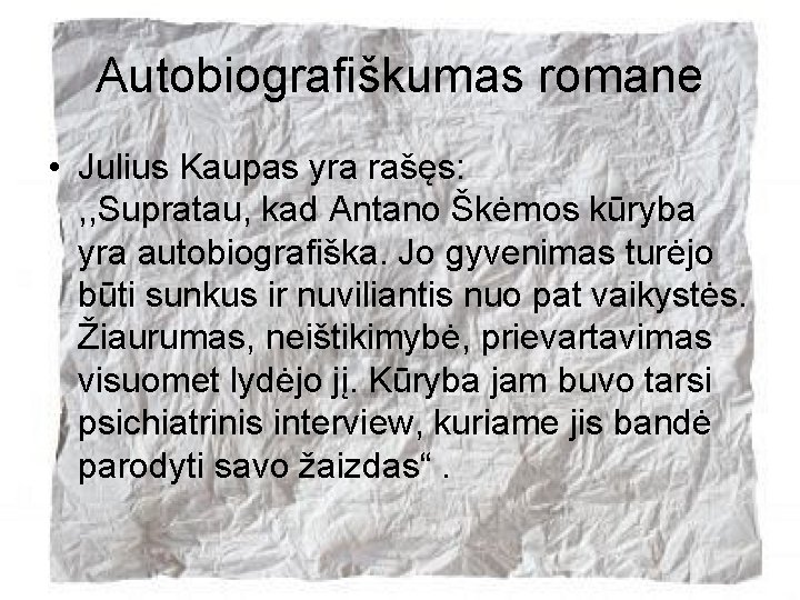 Autobiografiškumas romane • Julius Kaupas yra rašęs: , , Supratau, kad Antano Škėmos kūryba
