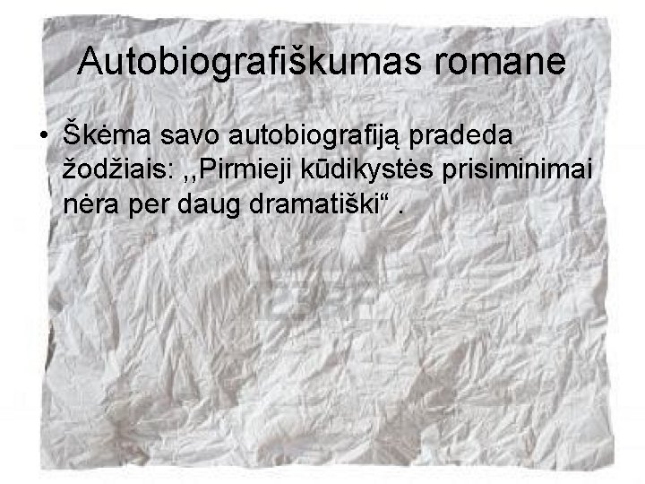 Autobiografiškumas romane • Škėma savo autobiografiją pradeda žodžiais: , , Pirmieji kūdikystės prisiminimai nėra