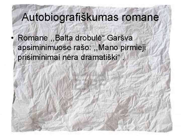 Autobiografiškumas romane • Romane , , Balta drobulė“ Garšva apsiminimuose rašo: , , Mano