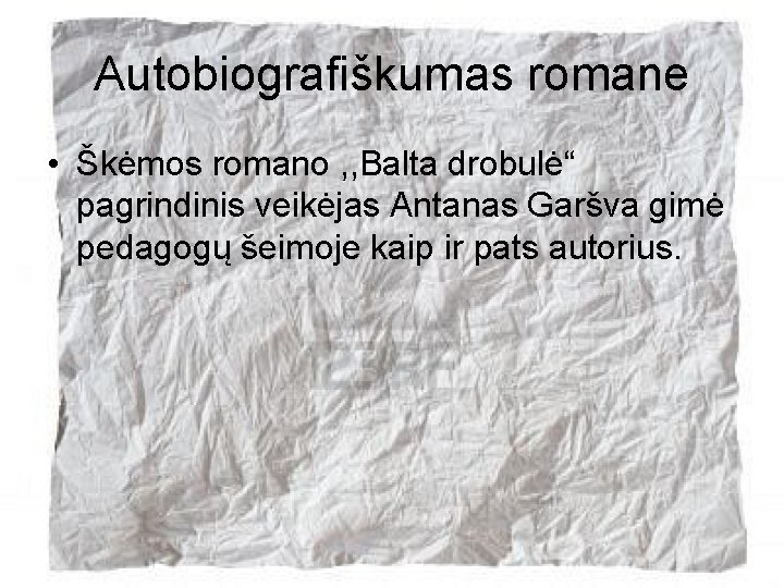 Autobiografiškumas romane • Škėmos romano , , Balta drobulė“ pagrindinis veikėjas Antanas Garšva gimė