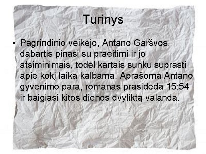 Turinys • Pagrindinio veikėjo, Antano Garšvos, dabartis pinasi su praeitimi ir jo atsiminimais, todėl