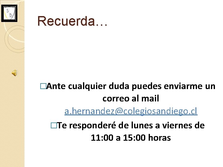 Recuerda… �Ante cualquier duda puedes enviarme un correo al mail a. hernandez@colegiosandiego. cl �Te