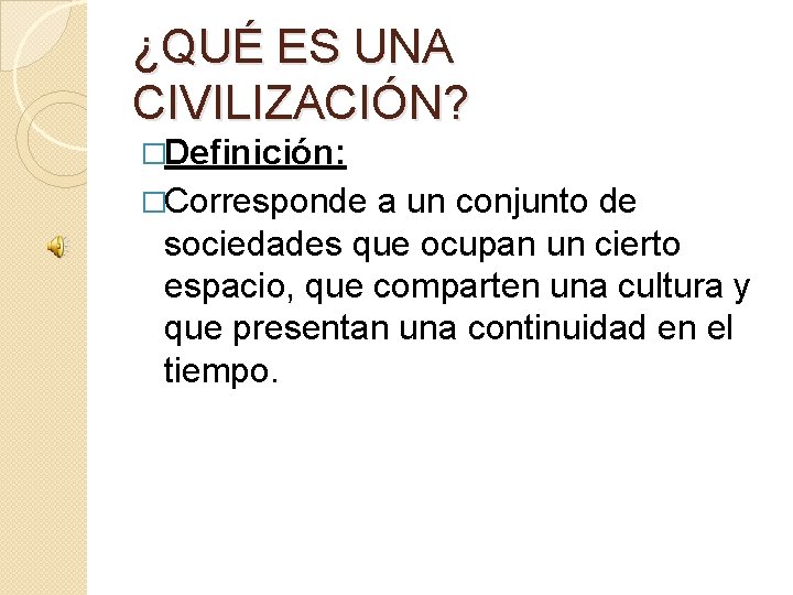 ¿QUÉ ES UNA CIVILIZACIÓN? �Definición: �Corresponde a un conjunto de sociedades que ocupan un