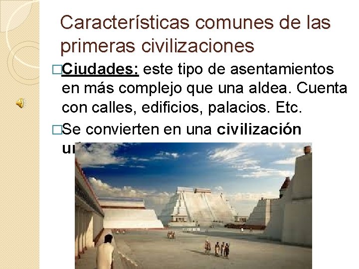 Características comunes de las primeras civilizaciones �Ciudades: este tipo de asentamientos en más complejo
