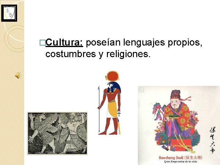 �Cultura: poseían lenguajes propios, costumbres y religiones. 