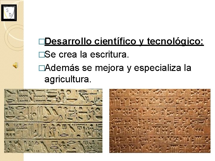 �Desarrollo científico y tecnológico: �Se crea la escritura. �Además se mejora y especializa la