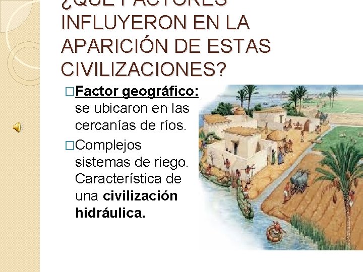 ¿QUÉ FACTORES INFLUYERON EN LA APARICIÓN DE ESTAS CIVILIZACIONES? �Factor geográfico: se ubicaron en