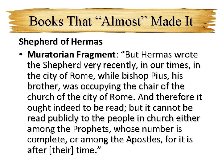 Books That “Almost” Made It Shepherd of Hermas • Muratorian Fragment: “But Hermas wrote