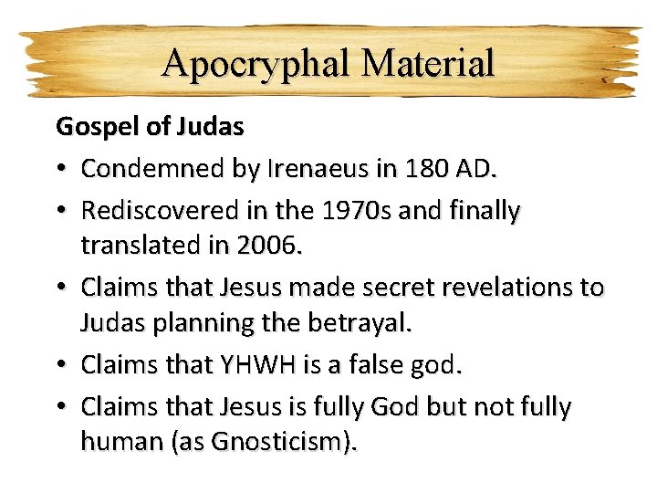 Apocryphal Material Gospel of Judas • Condemned by Irenaeus in 180 AD. • Rediscovered