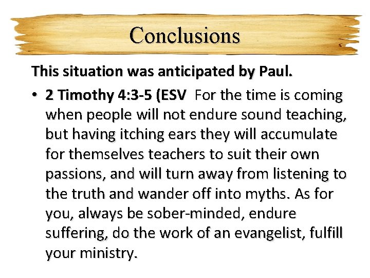 Conclusions This situation was anticipated by Paul. • 2 Timothy 4: 3 -5 (ESV