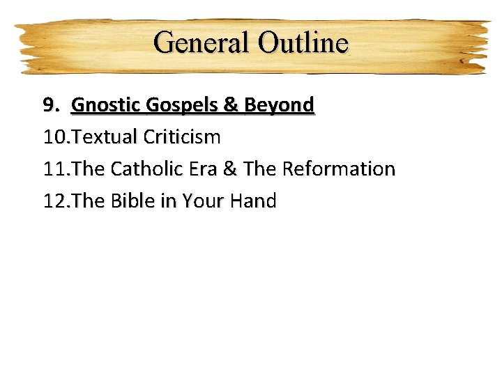 General Outline 9. Gnostic Gospels & Beyond 10. Textual Criticism 11. The Catholic Era