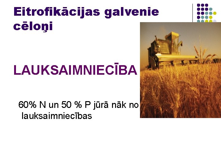 Eitrofikācijas galvenie cēloņi LAUKSAIMNIECĪBA 60% N un 50 % P jūrā nāk no lauksaimniecības