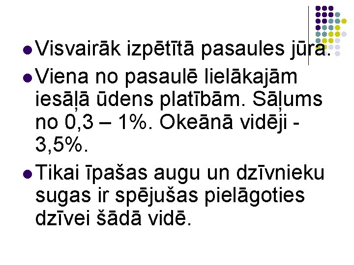 l Visvairāk izpētītā pasaules jūra. l Viena no pasaulē lielākajām iesāļā ūdens platībām. Sāļums