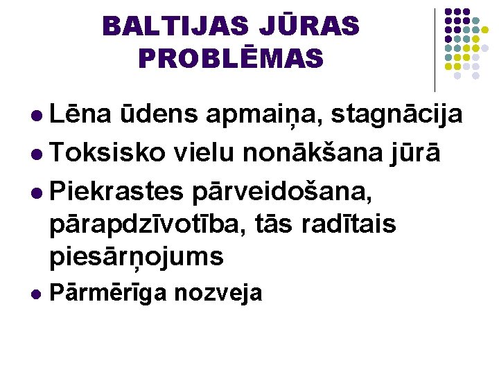 BALTIJAS JŪRAS PROBLĒMAS l Lēna ūdens apmaiņa, stagnācija l Toksisko vielu nonākšana jūrā l