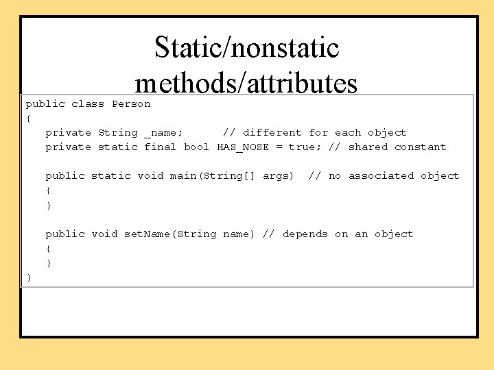 Static/nonstatic methods/attributes public class Person { private String _name; // different for each object