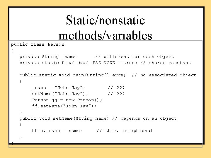 Static/nonstatic methods/variables public class Person { private String _name; // different for each object