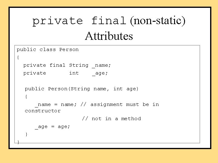 private final (non-static) Attributes public class Person { private final String _name; private int