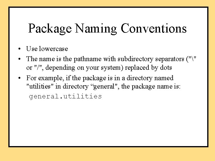 Package Naming Conventions • Use lowercase • The name is the pathname with subdirectory