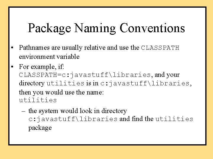 Package Naming Conventions • Pathnames are usually relative and use the CLASSPATH environment variable