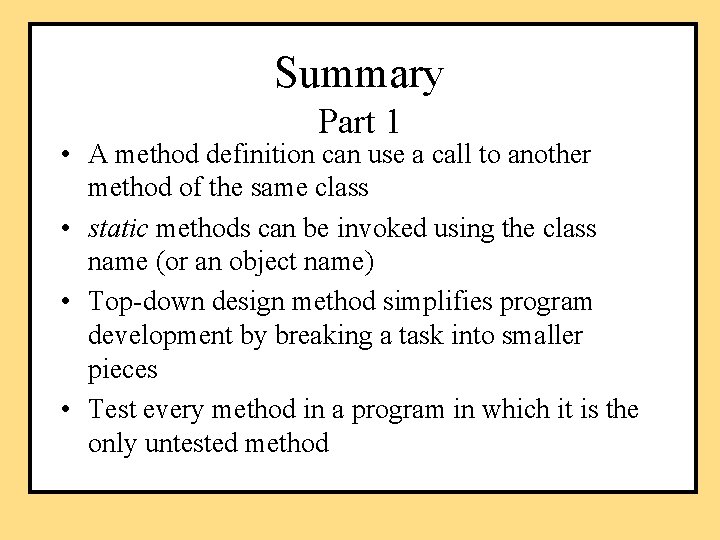 Summary Part 1 • A method definition can use a call to another method