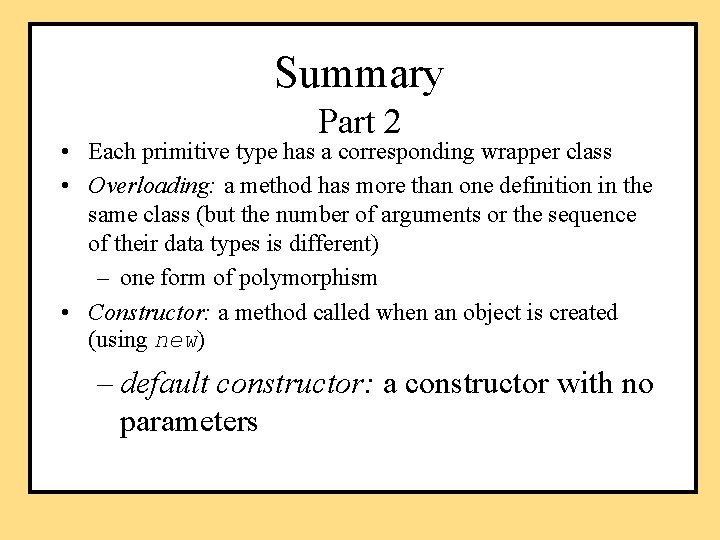 Summary Part 2 • Each primitive type has a corresponding wrapper class • Overloading: