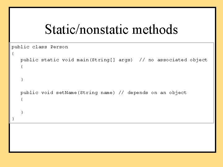 Static/nonstatic methods public class Person { public static void main(String[] args) { // no